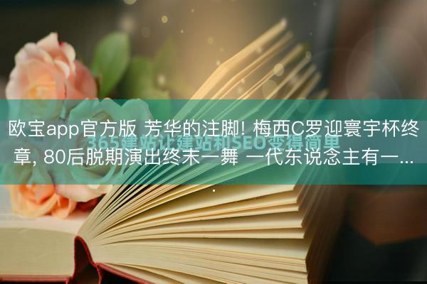 欧宝app官方版 芳华的注脚! 梅西C罗迎寰宇杯终章, 80后脱期演出终末一舞 一代东说念主有一...